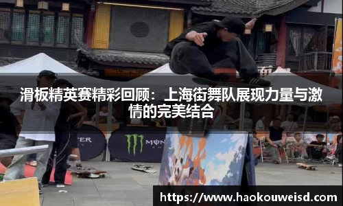滑板精英赛精彩回顾：上海街舞队展现力量与激情的完美结合