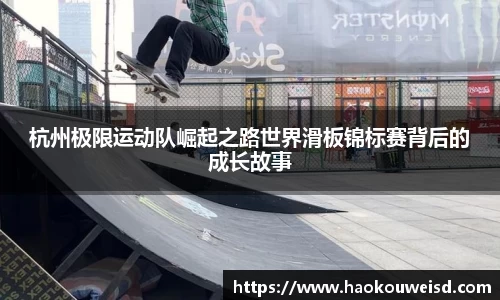 杭州极限运动队崛起之路世界滑板锦标赛背后的成长故事