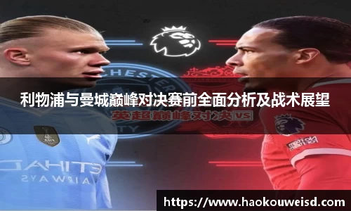 利物浦与曼城巅峰对决赛前全面分析及战术展望